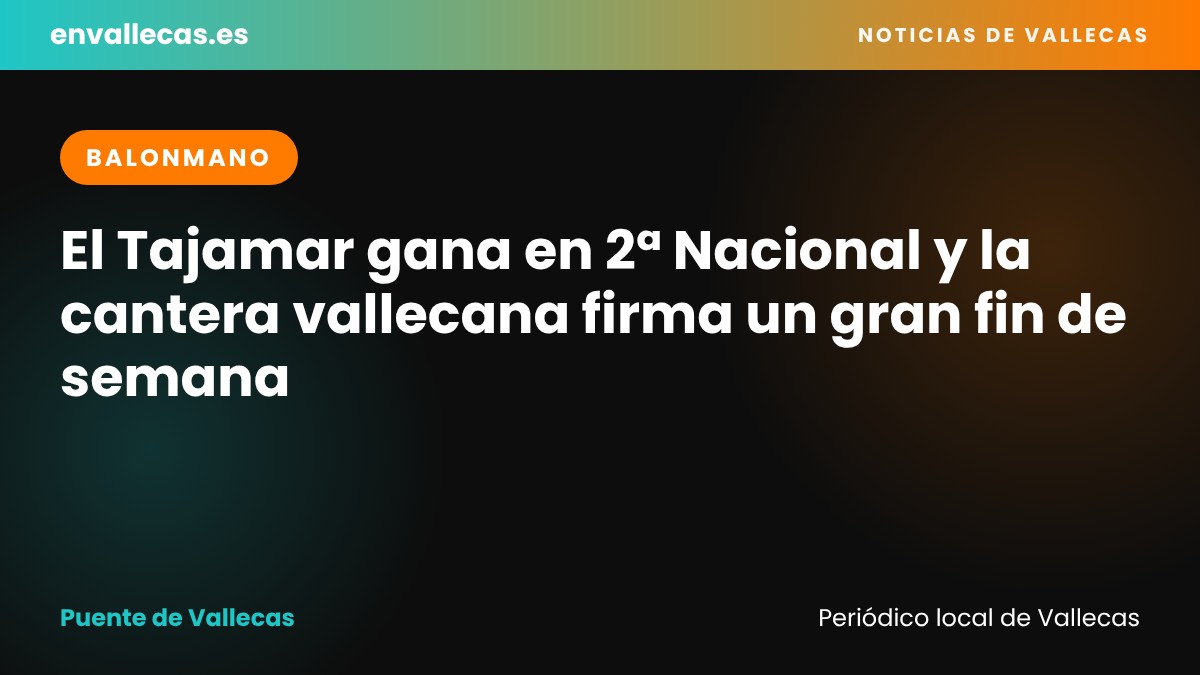 Balonmano en Vallecas: el Tajamar gana en 2ª Nacional y la cantera vallecana firma un gran fin de semana (17-18 de octubre)